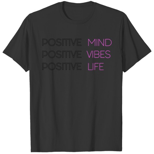 Positive mind, positive vibes, positive life T Shirts