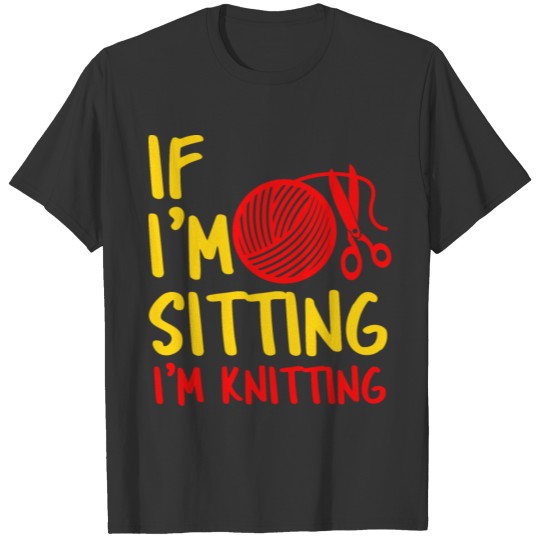 Funny Knitting If I'm Sitting I'm Knitting Crochet T-shirt