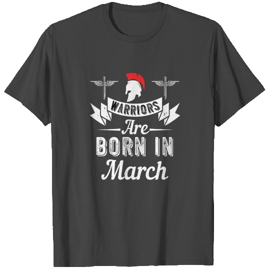 Warriors are born in march Birthday gift T Shirts