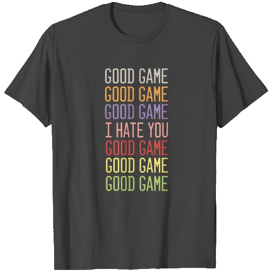 Good Game I Hate You T Shirts