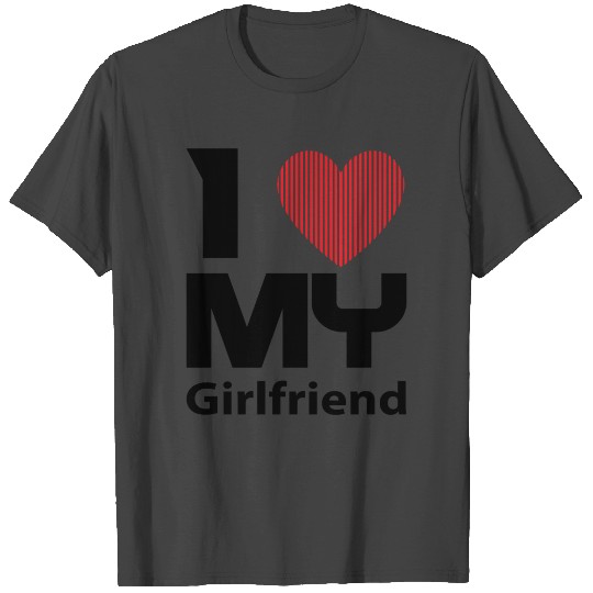 I love my girlfriend T Shirts