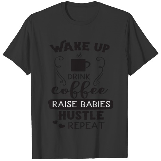Wake up drink coffeeraise babies hustle T-shirt