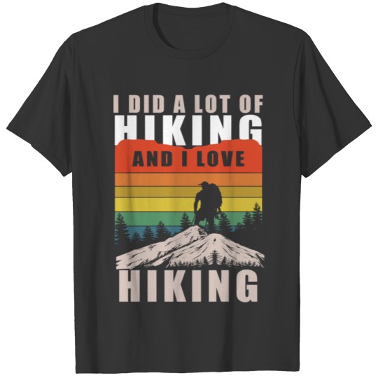 I did a lot of hiking and i love hiking T-shirt
