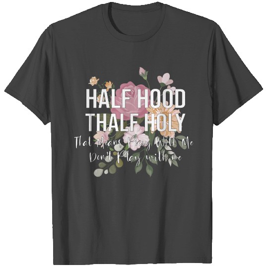 Half Hood Half Holy That Means Pray With Me Don't T Shirts