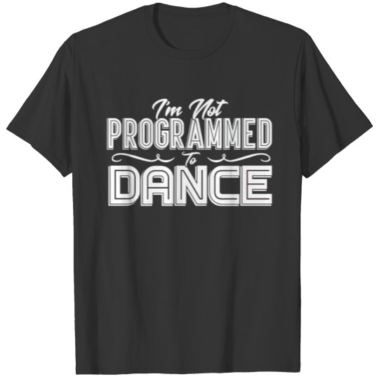 Sarcasm Not Programmed to Dance Gift T-shirt