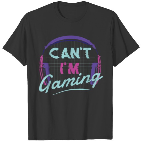 Can't I'm gaming T-shirt