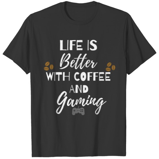 Life is Better with Coffee and Gaming T-shirt