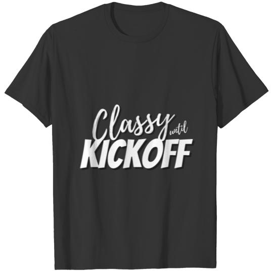 Classy until kickoff T-Shirt,Football Fan Shirt T-shirt