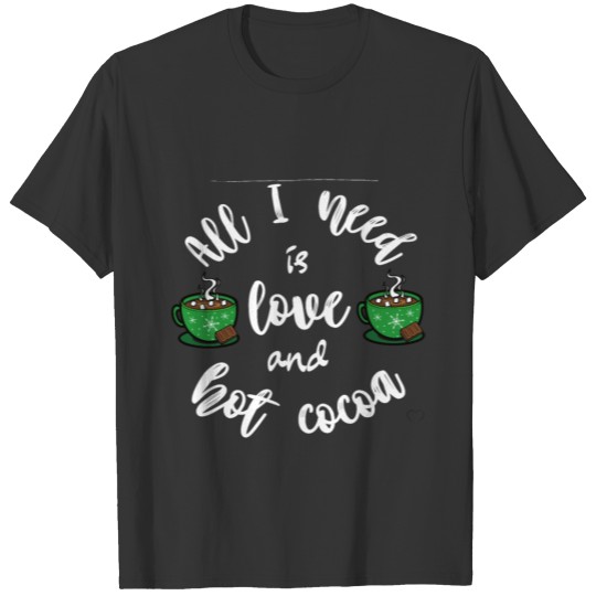 All I need is love and hot cocoa T-shirt