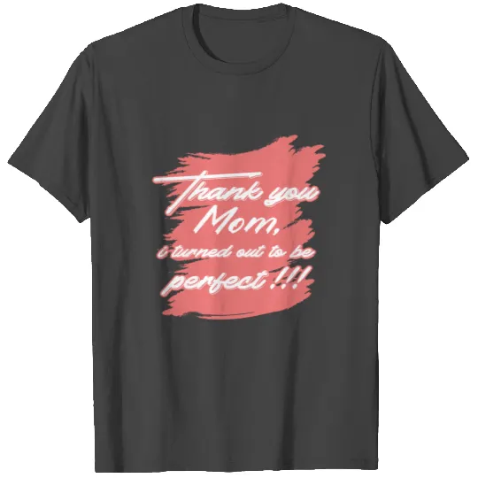 Thank you mom, im not perfect T Shirts