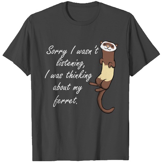 Cute Ferret Quote Thinking About My Ferret T Shirts