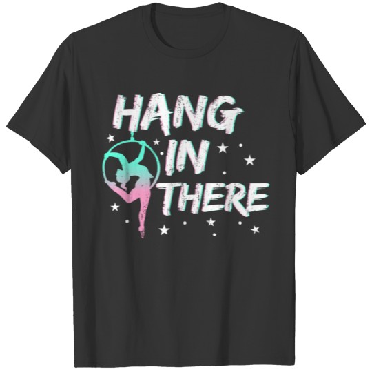 Hang In There Hangig Aerialist Circus Performer T-shirt
