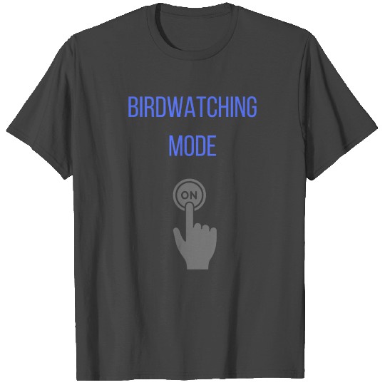 Birdwatching Mode ON T Shirts