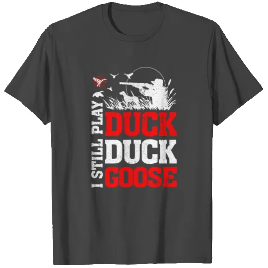 Duck Duck Goose I still Play Duck Hunting T Shirts
