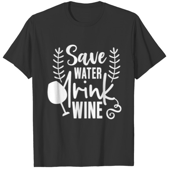 Wine Lover save water drink wine T-shirt