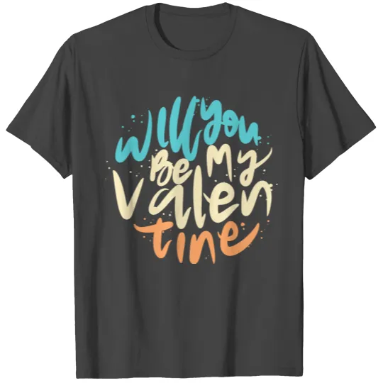 Will You Be My Valentine T Shirts