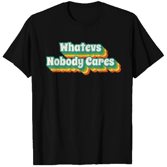 Whatevs - Whatever - Nobody Cares T Shirts