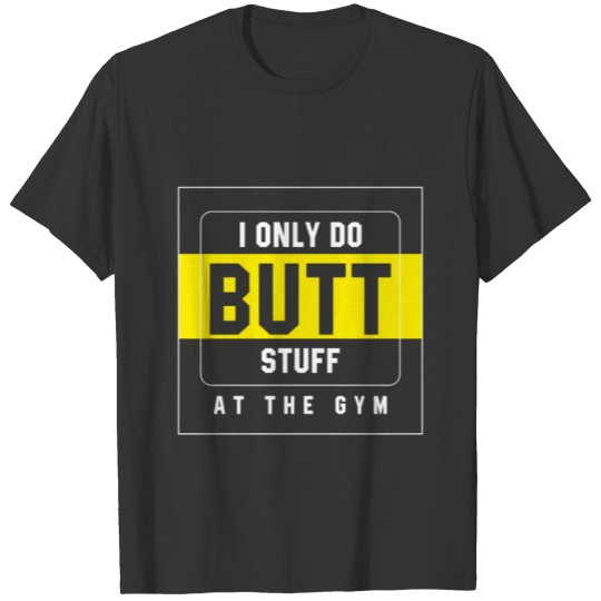 I Only Do Butt Stuff At The Gym - Motivation Work T-shirt