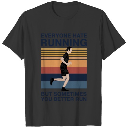 Everyone Hate Running But Sometimes You Better Run T-shirt