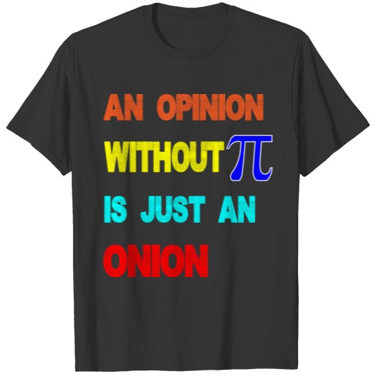 An Opinion Without Pi is just an Onion funny pi ar T Shirts