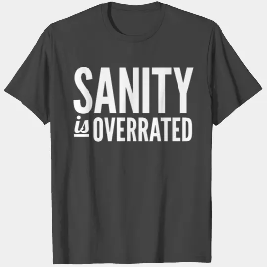 Sanity Is Overrated T Shirts