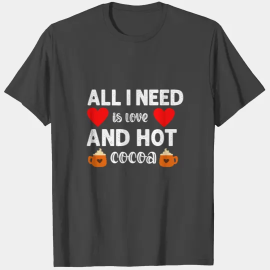 all i need is love and hot cocoa T Shirts