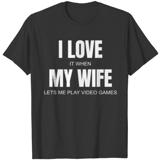 Funny Sarcasm - Video Games - I Love My Wife - T Shirts