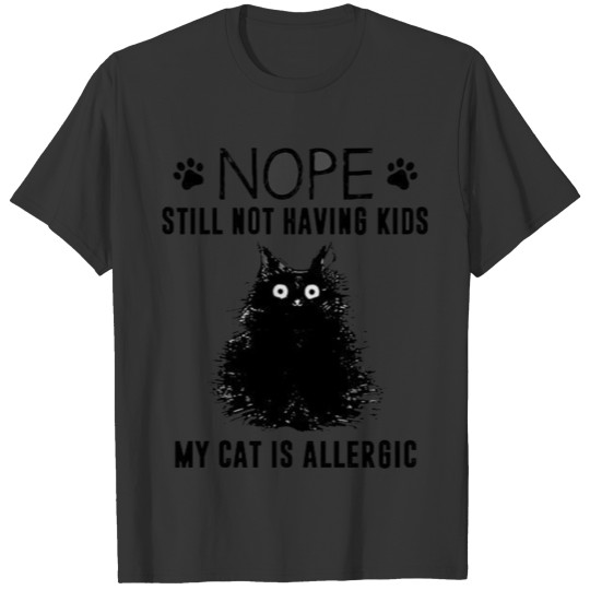 Nope still not having kids my cat is allergic T-shirt