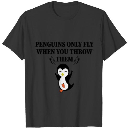 penguins only fly when you throw penguin fly T Shirts