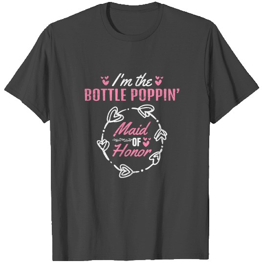 I'm The Bottle Poppin' Maid Of Honor Fiance T Shirts