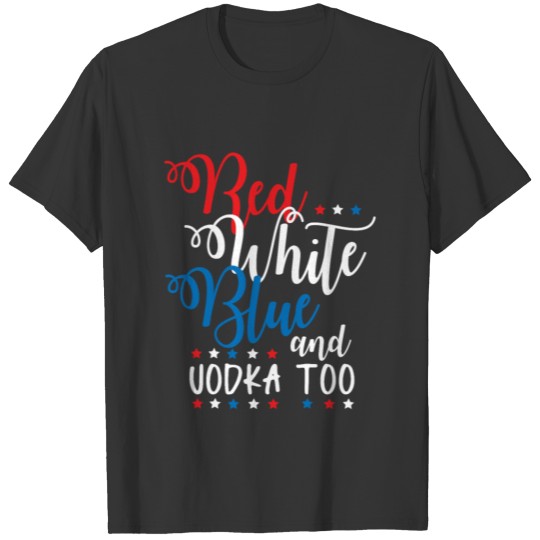Red White Blue Vodka Funny Fourth July T-shirt