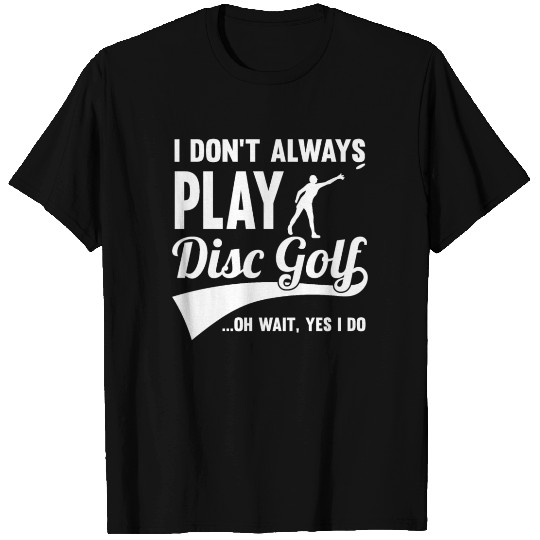 Disc Golf I Don't always play Yes I Do Midrange Gi T Shirts