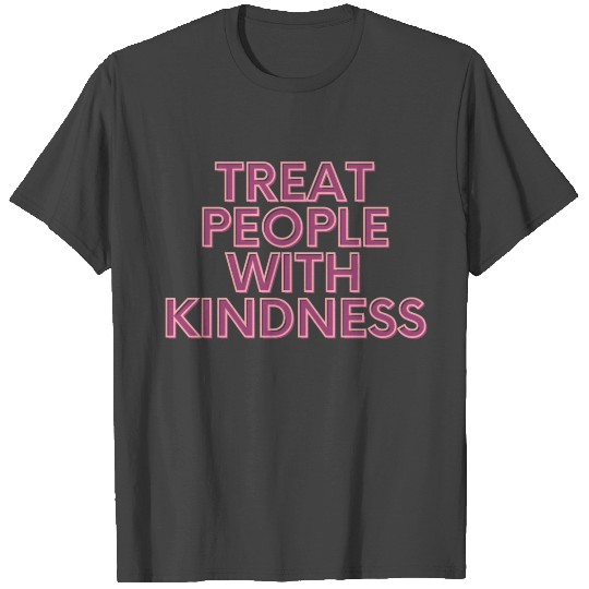 Treat People With Kindness T Shirts