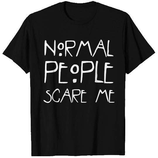 normal people scare me T Shirts