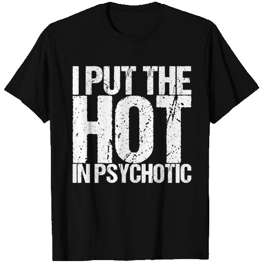 I Put The Hot In Psychotic T Shirts