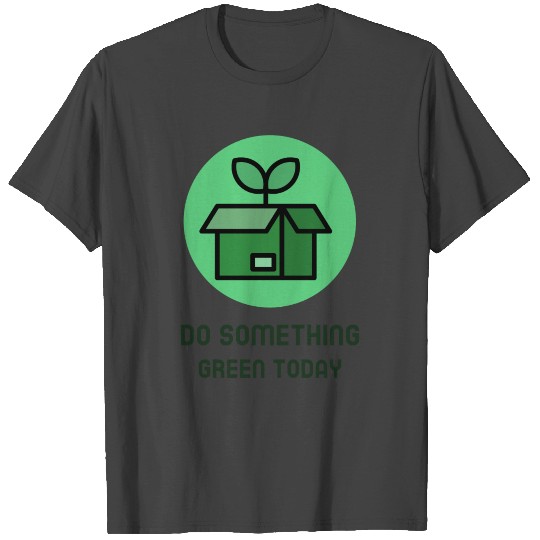 Do something green today T Shirts