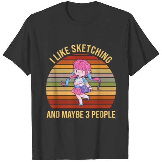I Like Sketching And Maybe 3 People T-shirt