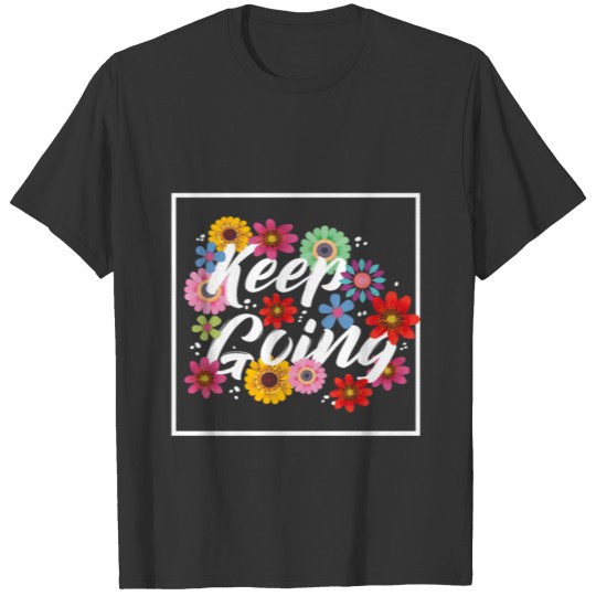 Keep Going Floral Design! - white T-shirt
