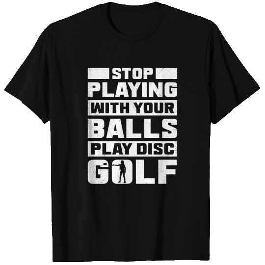 Disc Golf Stop Playing With Your Balls Play Frisbe T Shirts