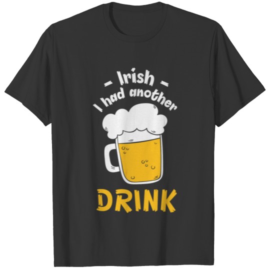 Irish i had another Drink Beer St Patrick's Day T-shirt