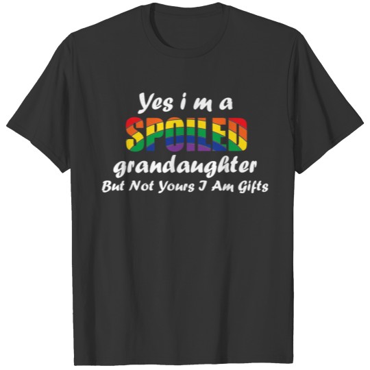 Yes I M A Spoiled Grandaughter But Not Yours I Am T-shirt