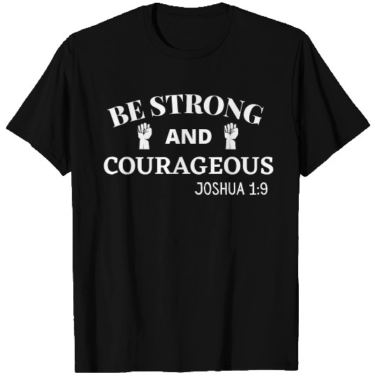 Be Strong And Courageous Joshua 1:9 T Shirts