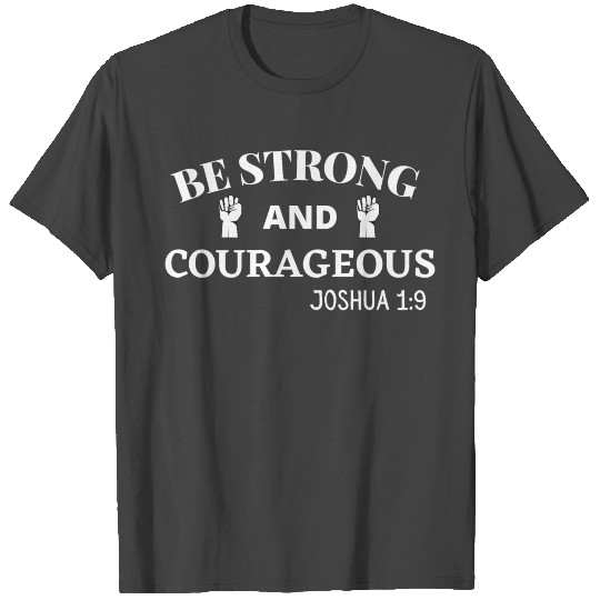 Be Strong And Courageous Joshua 1:9 T Shirts