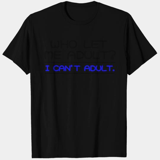 I can't adult, anti-adult, humor, funny, anxiety T Shirts