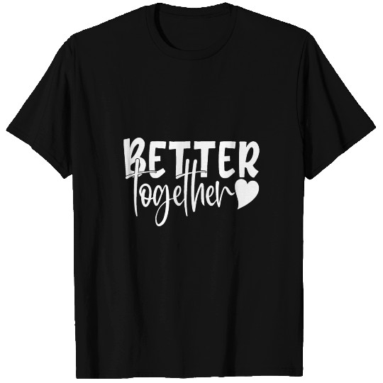 Better together T Shirts