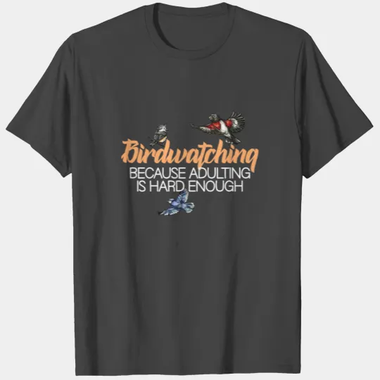Birdwatching adulting is hard enough T Shirts