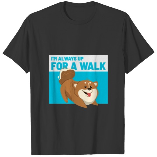 I am Always Up For A Walk T-shirt