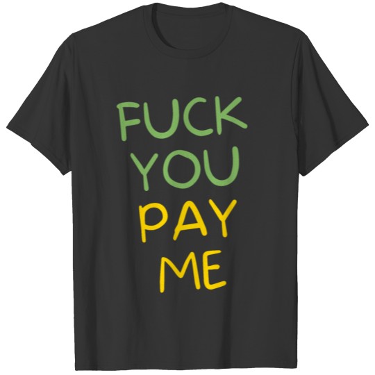 FUCK YOU PAY ME (Money Green & Yellow Gold) T Shirts