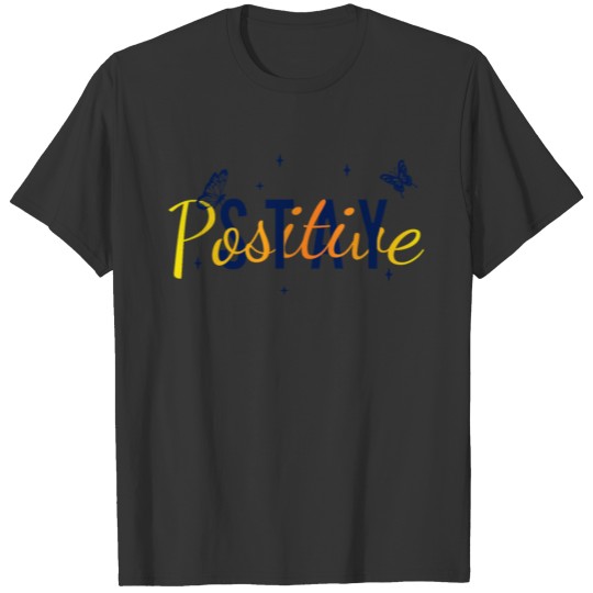 Stay Positive Life Motto Statement Saying Optimist T Shirts