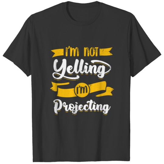 I'm Not Yelling I'm Projecting Theater Actor Gift T-shirt